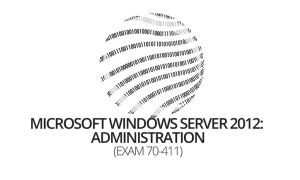 Microsoft Windows Server 2012: Administration (Exam 70-411)