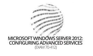 Microsoft Windows Server 2012: Configuring Advanced Services (Exam 70-412)